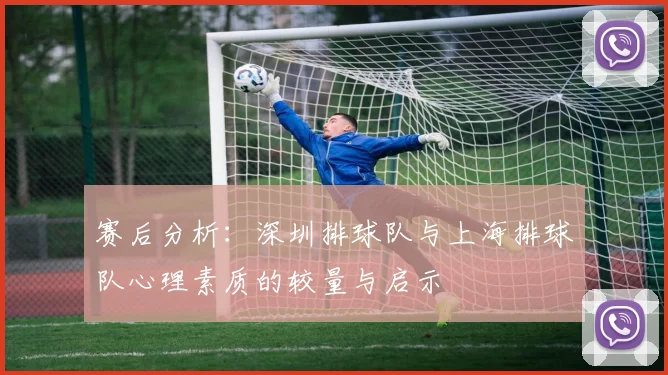 赛后分析：深圳排球队与上海排球队心理素质的较量与启示