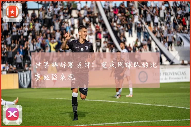 世界锦标赛点评：重庆网球队的比赛经验表现