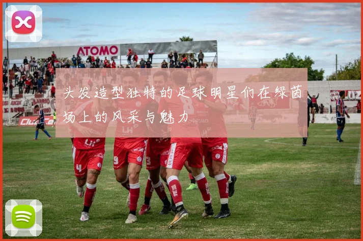 头发造型独特的足球明星们在绿茵场上的风采与魅力