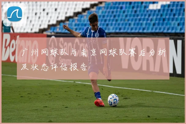 广州网球队与南京网球队赛后分析及状态评估报告