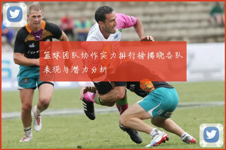 篮球团队协作实力排行榜揭晓各队表现与潜力分析