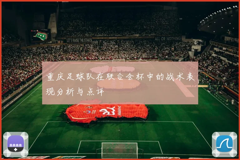 重庆足球队在联合会杯中的战术表现分析与点评